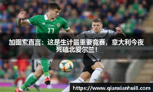 加图索直言：这是生计最重要竞赛，意大利今夜死磕北爱尔兰！